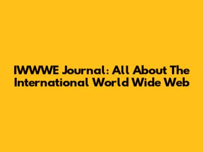 IWWWE Journal: All About The International World Wide Web