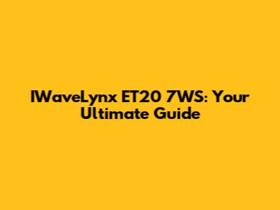 IWaveLynx ET20 7WS: Your Ultimate Guide