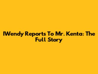 IWendy Reports To Mr. Kenta: The Full Story