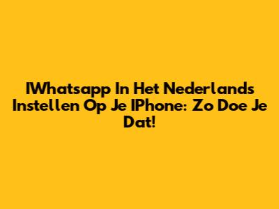 IWhatsapp In Het Nederlands Instellen Op Je IPhone: Zo Doe Je Dat!