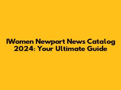IWomen Newport News Catalog 2024: Your Ultimate Guide