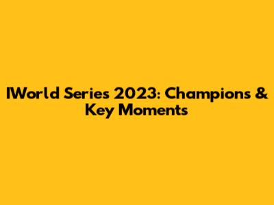 IWorld Series 2023: Champions & Key Moments