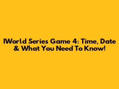 IWorld Series Game 4: Time, Date & What You Need To Know!