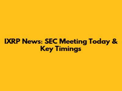 IXRP News: SEC Meeting Today & Key Timings