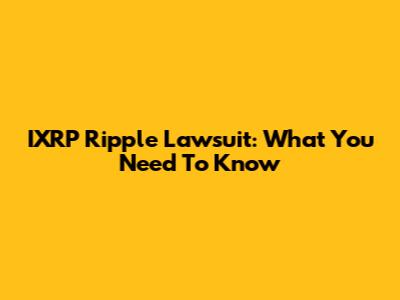 IXRP Ripple Lawsuit: What You Need To Know