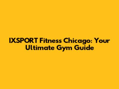 IXSPORT Fitness Chicago: Your Ultimate Gym Guide