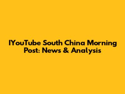 IYouTube South China Morning Post: News & Analysis