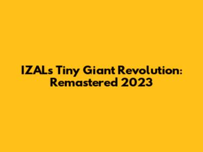 IZAL's Tiny Giant Revolution: Remastered 2023
