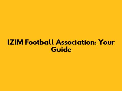 IZIM Football Association: Your Guide