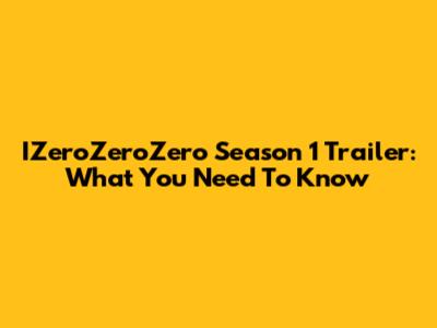IZeroZeroZero Season 1 Trailer: What You Need To Know