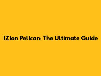 IZion Pelican: The Ultimate Guide