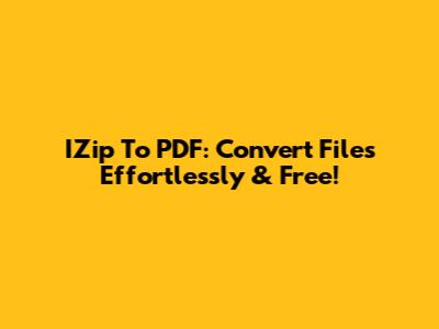 IZip To PDF: Convert Files Effortlessly & Free!