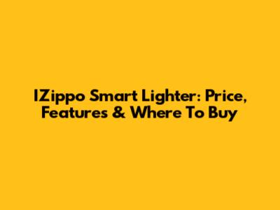 IZippo Smart Lighter: Price, Features & Where To Buy