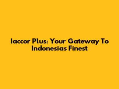 Iaccor Plus: Your Gateway To Indonesia's Finest