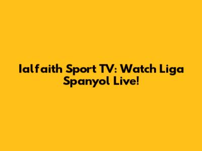 Ialfaith Sport TV: Watch Liga Spanyol Live!