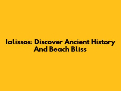 Ialissos: Discover Ancient History And Beach Bliss