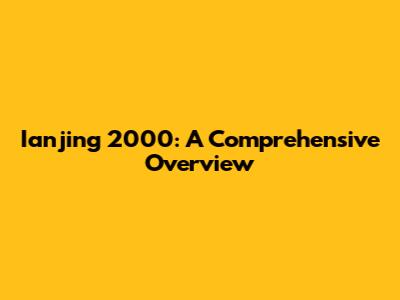 Ianjing 2000: A Comprehensive Overview