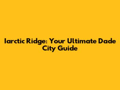 Iarctic Ridge: Your Ultimate Dade City Guide