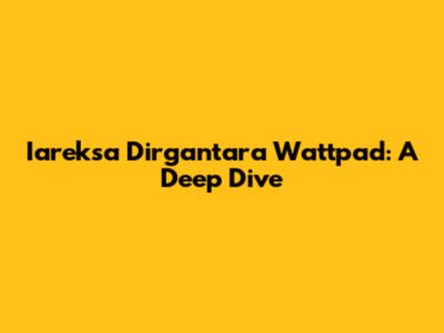 Iareksa Dirgantara Wattpad: A Deep Dive