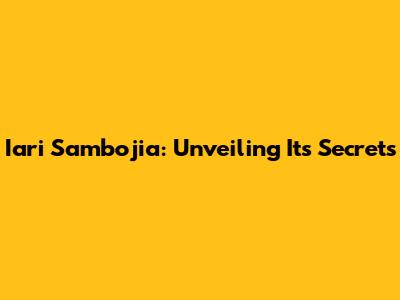 Iari Sambojia: Unveiling Its Secrets