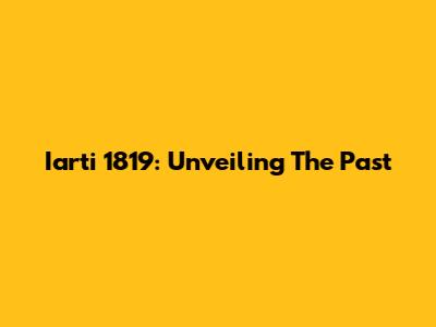 Iarti 1819: Unveiling The Past