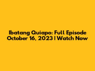 Ibatang Quiapo: Full Episode October 16, 2023 | Watch Now