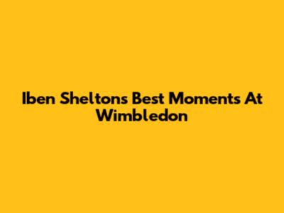 Iben Shelton's Best Moments At Wimbledon