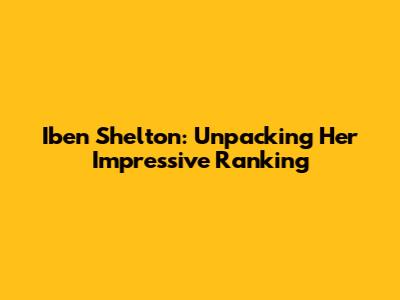 Iben Shelton: Unpacking Her Impressive Ranking