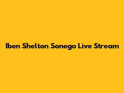 Iben Shelton Sonego Live Stream
