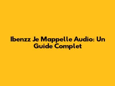Ibenzz Je M'appelle Audio: Un Guide Complet