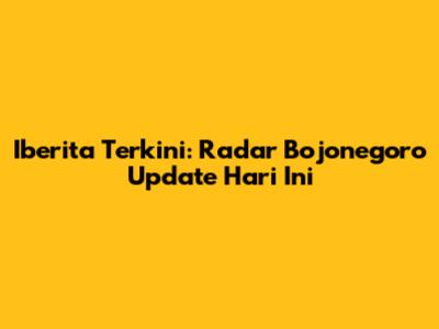 Iberita Terkini: Radar Bojonegoro Update Hari Ini