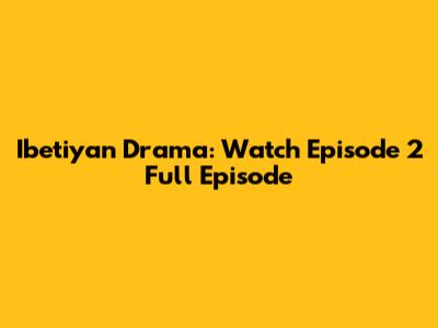 Ibetiyan Drama: Watch Episode 2 Full Episode
