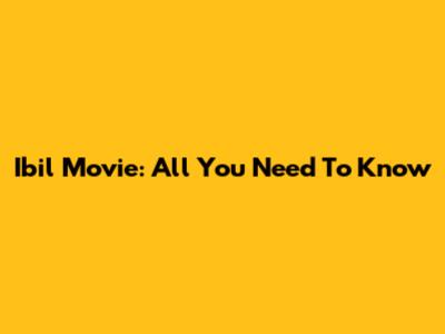 Ibil Movie: All You Need To Know