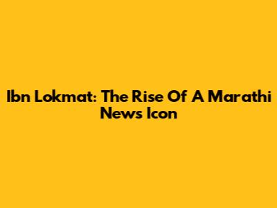 Ibn Lokmat: The Rise Of A Marathi News Icon