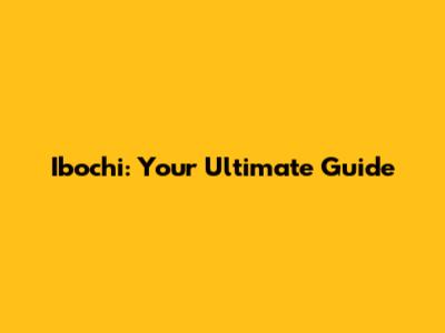 Ibochi: Your Ultimate Guide