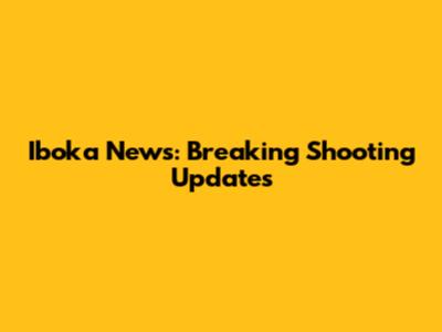 Iboka News: Breaking Shooting Updates