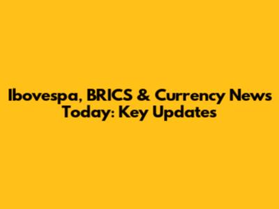 Ibovespa, BRICS & Currency News Today: Key Updates