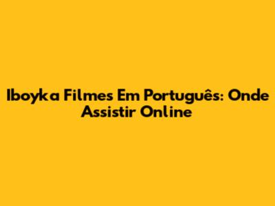 Iboyka Filmes Em Português: Onde Assistir Online