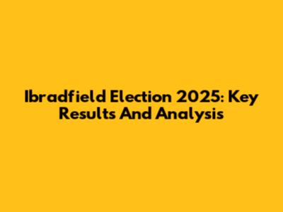 Ibradfield Election 2025: Key Results And Analysis