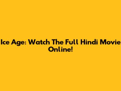 Ice Age: Watch The Full Hindi Movie Online!