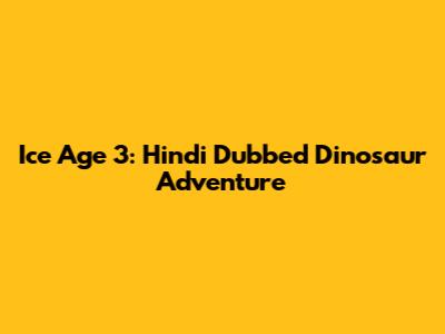 Ice Age 3: Hindi Dubbed Dinosaur Adventure