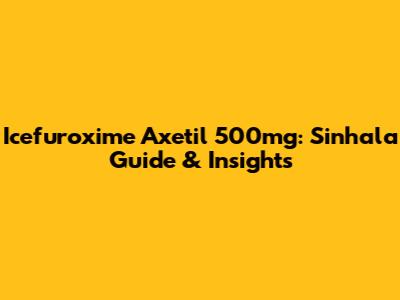 Icefuroxime Axetil 500mg: Sinhala Guide & Insights