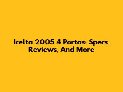 Icelta 2005 4 Portas: Specs, Reviews, And More