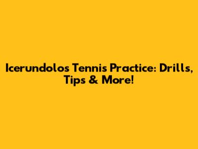Icerundolo's Tennis Practice: Drills, Tips & More!