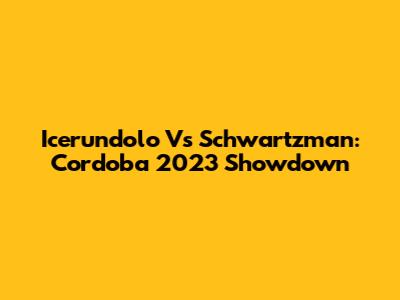Icerundolo Vs Schwartzman: Cordoba 2023 Showdown