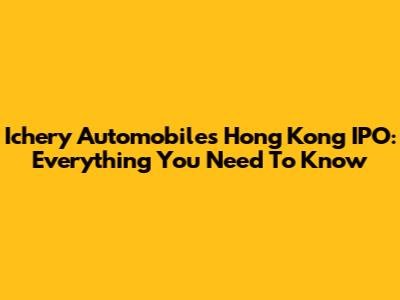 Ichery Automobile's Hong Kong IPO: Everything You Need To Know