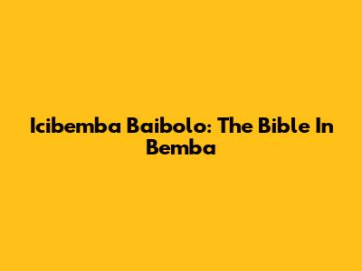 Icibemba Baibolo: The Bible In Bemba
