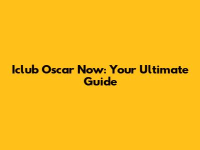Iclub Oscar Now: Your Ultimate Guide