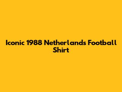 Iconic 1988 Netherlands Football Shirt
