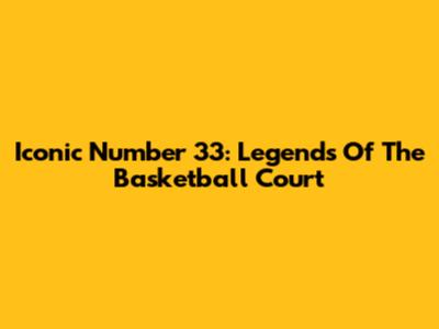 Iconic Number 33: Legends Of The Basketball Court